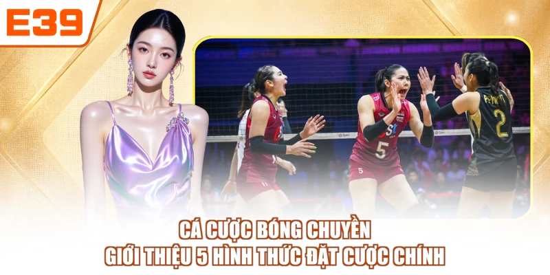 Cá Cược Bóng Chuyền - Giới Thiệu 5 Hình Thức Đặt Cược Chính