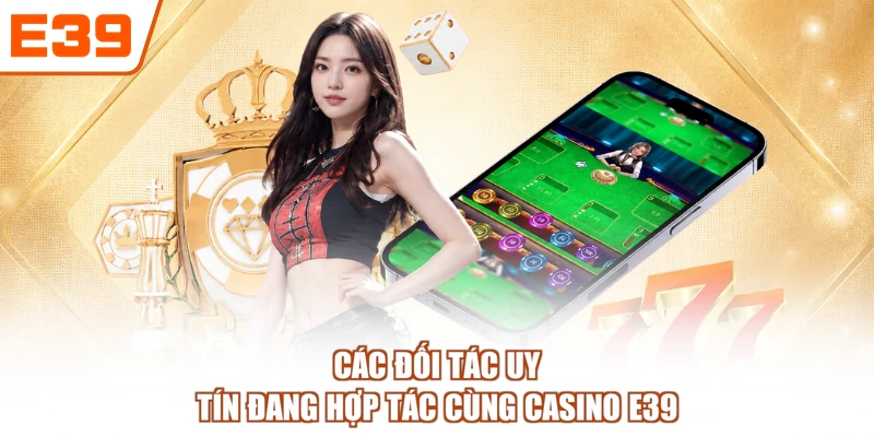 Các đối tác uy tín đang hợp tác cùng Casino E39